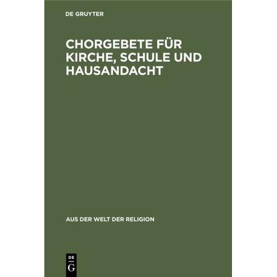 Chorgebete für Kirche, Schule und Hausandacht, Gebundene Ausgabe von , De Gruyter, 978-3-11-104913-7