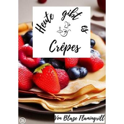 Heute gibt es / Heute gibt es - Crêpes, Taschenbuch von Blaze Flamingrill, Epubli, 978-3-7575-7687-5