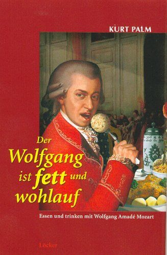 Kurt Palm - Der Wolfgang ist fett und wohlauf: Essen und trinken mit Wolfgang Amadé Mozart - Preis vom 09.10.2026 07:28:09 h