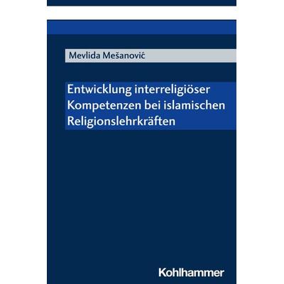 Entwicklung interreligiöser Kompetenzen bei islamischen Religionslehrkräften, Taschenbuch von Mevlida Mesanovic, Kohlhammer, 978-3-17-043901-6