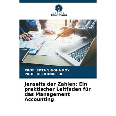 Jenseits der Zahlen: Ein praktischer Leitfaden für das Management Accounting, Taschenbuch von Ekta Singha Roy,Kunal Sil, Verlag Unser Wissen,