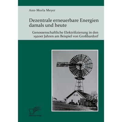 Dezentrale erneuerbare Energien damals und heute. Genossenschaftliche Elektrifizierung in den 1920er Jahren am Beispiel von Großbardorf, Taschenbuch