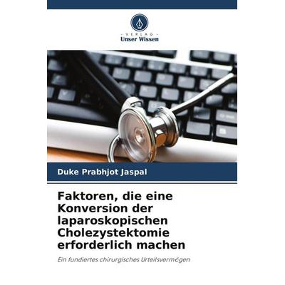 Faktoren, die eine Konversion der laparoskopischen Cholezystektomie erforderlich machen, Taschenbuch von Duke Prabhjot Jaspal, Verlag Unser Wissen