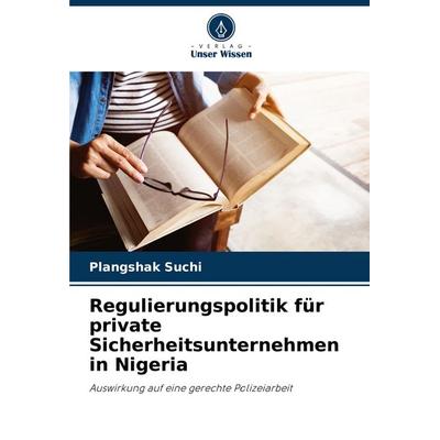 Regulierungspolitik für private Sicherheitsunternehmen in Nigeria, Taschenbuch von Plangshak Suchi, Verlag Unser Wissen, 978-620-7-06819-7