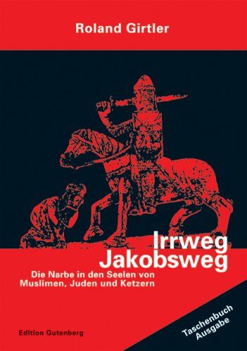 Roland Girtler - Irrweg Jakobsweg: Die Narbe in den Seelen von Muslimen, Juden und Ketzern - Preis vom 30.09.2026 09:01:18 h