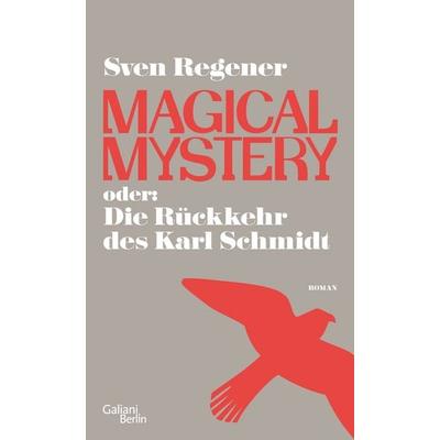Magical Mystery oder: Die Rückkehr des Karl Schmidt, Gebundene Ausgabe von Sven Regener, Galiani Berlin ein Imprint von Kiepenheuer & Witsch,