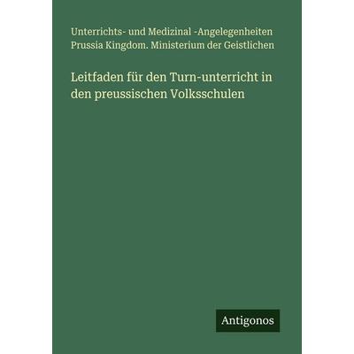 Leitfaden für den Turn-unterricht in den preussischen Volksschulen, Taschenbuch von Unterrichts-und Medizinal-Angelegenheiten Prussia Kingdom.