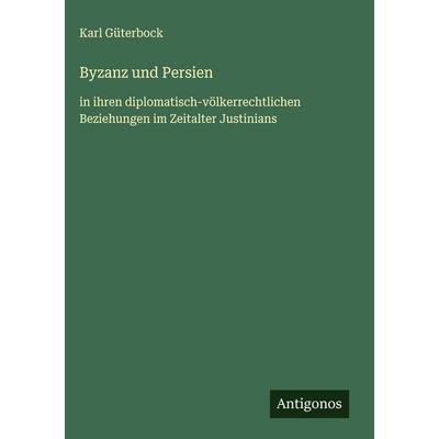Byzanz und Persien, Gebundene Ausgabe von Karl Güterbock, Antigonos Verlag, 978-3-563-88517-8