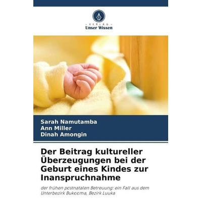 Der Beitrag kultureller Überzeugungen bei der Geburt eines Kindes zur Inanspruchnahme, Taschenbuch von Sarah Namutamba,Ann Miller,Dinah Amongin,