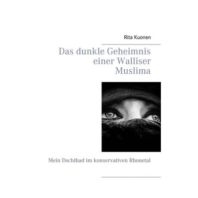 Das dunkle Geheimnis einer Walliser Muslima, Taschenbuch von Rita Kuonen, BoD – Books on Demand, 978-3-7448-1818-6