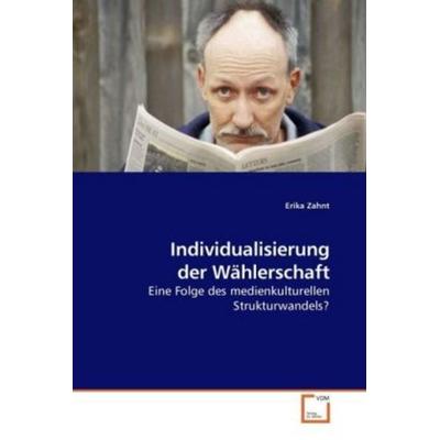 Zahnt, E: Individualisierung der Wählerschaft, Taschenbuch von Erika Zahnt, VDM, 978-3-639-22177-0