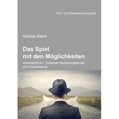Das Spiel mit den Möglichkeiten: Variantenfilme - Zwischen Multiperspektivität und Chaostheorie, Taschenbuch von Marlies Klamt, Ibidem,