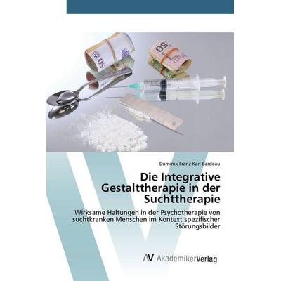 Die Integrative Gestalttherapie in der Suchttherapie, Taschenbuch von Dominik Franz Karl Bardeau, AV Akademikerverlag, 978-3-639-85123-6