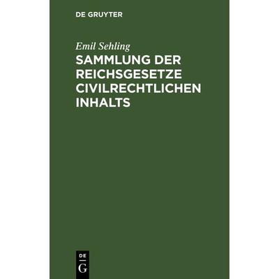 Sammlung der Reichsgesetze civilrechtlichen Inhalts, Gebundene Ausgabe von Emil Sehling, De Gruyter, 978-3-11-241043-1