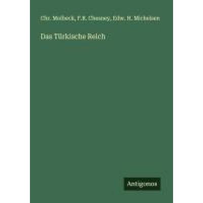Das Türkische Reich, Taschenbuch von Chr. Molbeck,F. R. Chesney,Edw. H. Michelsen, Antigonos Verlag, 978-3-563-43757-5