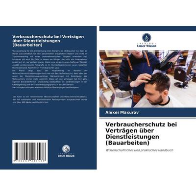 Verbraucherschutz bei Verträgen über Dienstleistungen (Bauarbeiten), Taschenbuch von Alexei Maxurov, Verlag Unser Wissen, 978-620-4-28156-8