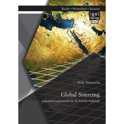 Global Sourcing: Kostensenkungspotenziale für die deutsche Wirtschaft, Taschenbuch von Nils Honerla, Igel Verlag RWS, 978-3-95485-017-4