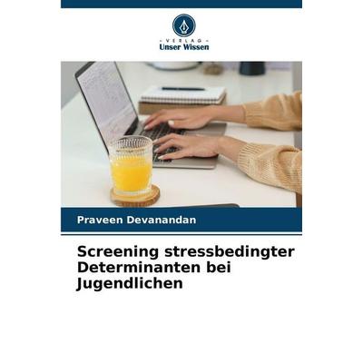 Screening stressbedingter Determinanten bei Jugendlichen, Taschenbuch von Praveen Devanandan, Verlag Unser Wissen, 978-620-9-02169-5