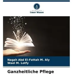 Aly:Ganzheitliche Pflege, Ratgeber von Wael M Lotfy, Nagah Abd El-Fattah M Aly