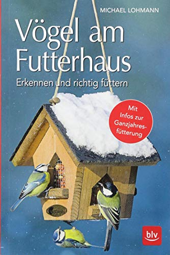 Michael Lohmann - Vögel am Futterhaus: Erkennen und richtig füttern Mit Infos zur Ganzjahresfütterung - Preis vom 30.09.2026 09:01:18 h