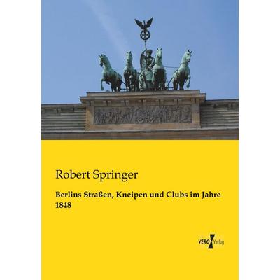 Berlins Straßen, Kneipen und Clubs im Jahre 1848, Taschenbuch von Robert Springer, BoD - Books on Demand, 978-3-95610-442-8