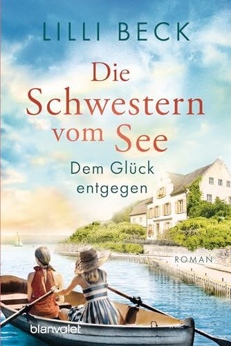 Lilli Beck - Die Schwestern vom See - Dem Glück entgegen: Roman (Die Bodensee-Reihe, Band 3) - Preis vom 09.10.2026 07:28:09 h