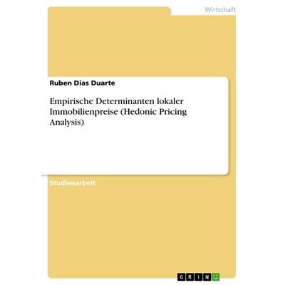 Empirische Determinanten lokaler Immobilienpreise (Hedonic Pricing Analysis), Taschenbuch von Ruben Dias Duarte, GRIN, 978-3-656-49078-4