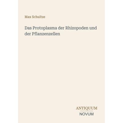 Das Protoplasma der Rhizopoden und der Pflanzenzellen, Taschenbuch von Max Schultze, Antiquum Novum Verlag, 978-3-387-40552-1