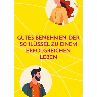 Gutes Benehmen: Der Schlüssel zu einem erfolgreichen Leben, Taschenbuch von Alex Gaal, BoD – Books on Demand, 978-3-7693-8963-0