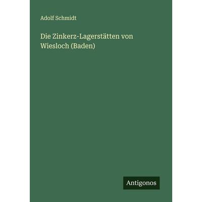 Die Zinkerz-Lagerstätten von Wiesloch (Baden), Taschenbuch von Adolf Schmidt, Antigonos Verlag, 978-3-563-44955-4