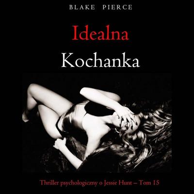 Idealna kochanka (Thriller psychologiczny o Jessie Hunt – Tom 15) - Blake Pierce, Audio, 9798341594210