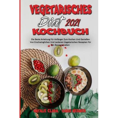 Vegetarisches Diät-Kochbuch 2021, Taschenbuch von Natalie Clark,Daris Werner, Natalie Clark - Daris Werner, 978-1-80375-352-2