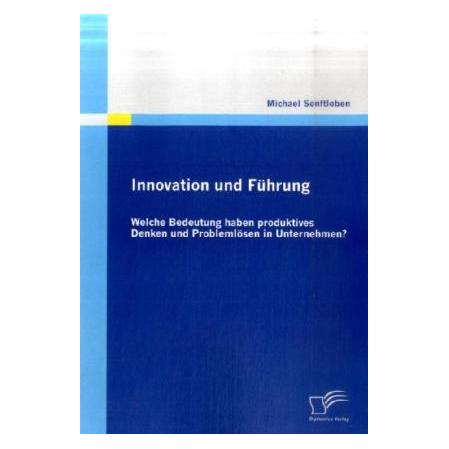 Diplomica Innovation und Führung: Welche Bedeutung haben produktives Denken und Problemlösen in Unternehmen? (Deutsch, Softcover, Michael Senftleben) (8223847)