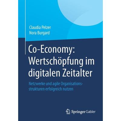Co-Economy: Wertschöpfung im digitalen Zeitalter, Taschenbuch von Claudia Pelzer,Nora Burgard, Springer Fachmedien Wiesbaden GmbH, 978-3-658-00954-0