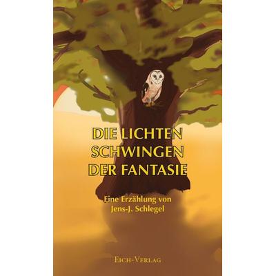 Die lichten Schwingen der Fantasie, Taschenbuch von Jens-J. Schlegel, Eich-Verlag, 978-3-940964-37-3