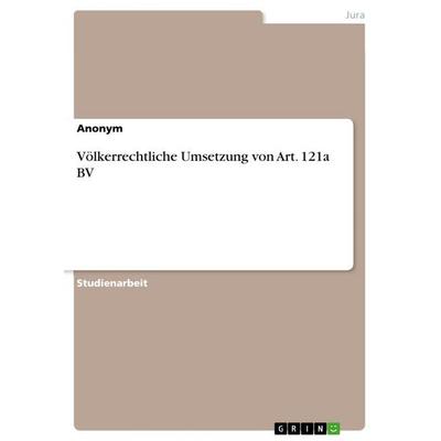 Völkerrechtliche Umsetzung von Art. 121a BV, Taschenbuch von Anonym, GRIN, 978-3-668-85432-1