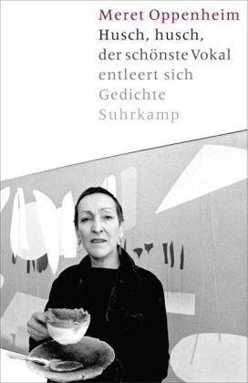Meret Oppenheim - Husch, husch, der schönste Vokal entleert sich: Gedichte, Prosa - Preis vom 09.10.2026 07:28:09 h