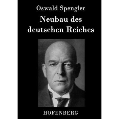 Neubau des deutschen Reiches, Gebundene Ausgabe von Oswald Spengler, Hofenberg, 978-3-8430-8911-1
