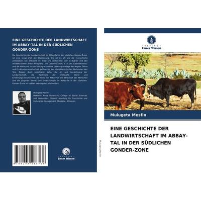 Eine Geschichte der Landwirtschaft im Abbay-Tal in der Südlichen Gonder-Zone, Taschenbuch von Mulugeta Mesfin, Verlag Unser Wissen, 978-620-4-26873-6