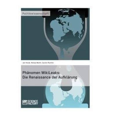 Phänomen WikiLeaks: Die Renaissance der Aufklärung, Taschenbuch von Jan Horak,Niklas Weith,Carolin Rychlik, ScienceFactory, 978-3-95687-061-3