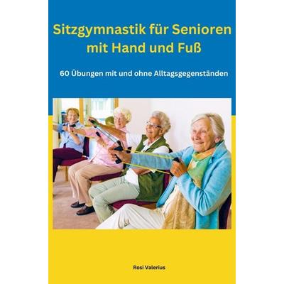 Sitzgymnastik für Senioren mit Hand und Fuß, Taschenbuch von Rosi Valerius, Nesterenko Verlag UG, 978-94-037-1401-1