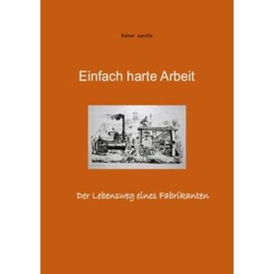 Einfach harte Arbeit, Taschenbuch von Rainer Jäckle, Epubli, 978-3-7467-6508-2