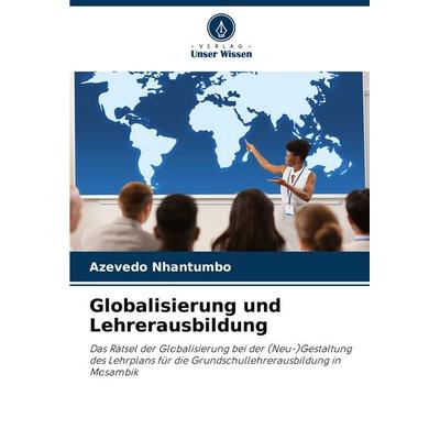 Globalisierung und Lehrerausbildung, Taschenbuch von Azevedo Nhantumbo, Verlag Unser Wissen, 978-620-8-51884-4