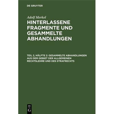 Gesammelte Abhandlungen aus dem Gebiet der allgemeinen Rechtslehre und des Strafrechts, Gebundene Ausgabe von Adolf Merkel, De Gruyter,