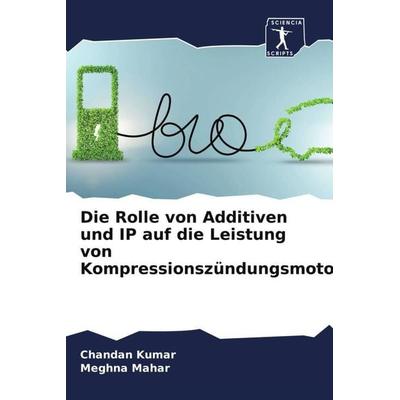 Die Rolle von Additiven und IP auf die Leistung von Kompressionszündungsmotoren, Taschenbuch von Chandan Kumar,Meghna Mahar, Sciencia Scripts,