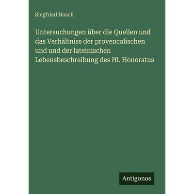 Untersuchungen über die Quellen und das Verhältniss der provencalischen und und der lateinischen Lebensbeschreibung des Hl. Honoratus, Gebundene