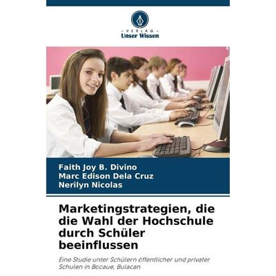 Marketingstrategien, die die Wahl der Hochschule durch Schüler beeinflussen, Taschenbuch von Faith Joy B. Divino,Marc Edison Dela Cruz,Nerilyn