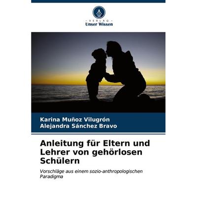 Anleitung für Eltern und Lehrer von gehörlosen Schülern, Taschenbuch von Karina Muñoz Vilugrón,Alejandra Sánchez Bravo, Verlag Unser Wissen,