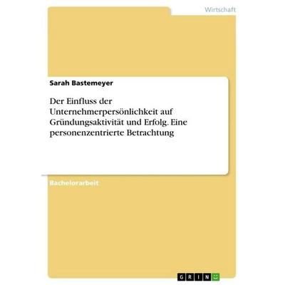 Der Einfluss der Unternehmerpersönlichkeit auf Gründungsaktivität und Erfolg. Eine personenzentrierte Betrachtung, Taschenbuch von Sarah Bastemeyer,