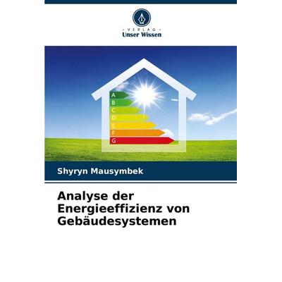 Analyse der Energieeffizienz von Gebäudesystemen, Taschenbuch von Shyryn Mausymbek, Verlag Unser Wissen, 978-620-6-08853-0